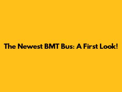 The Newest BMT Bus: A First Look!