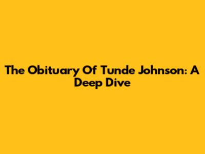 The Obituary Of Tunde Johnson: A Deep Dive