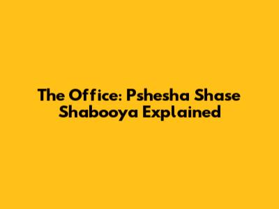 The Office: Pshesha Shase Shabooya Explained