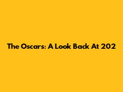 The Oscars: A Look Back At 202