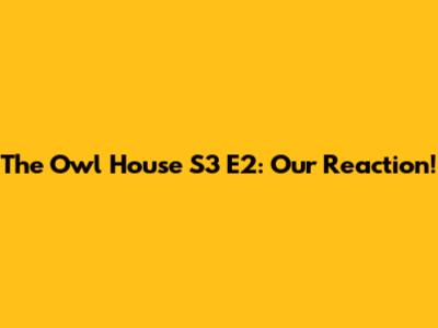 The Owl House S3 E2: Our Reaction!