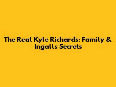 The Real Kyle Richards: Family & Ingalls Secrets