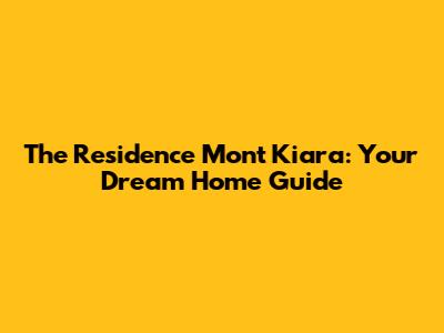 The Residence Mont Kiara: Your Dream Home Guide