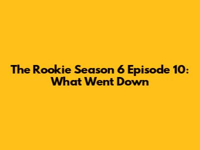 The Rookie Season 6 Episode 10: What Went Down