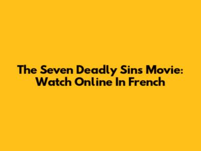 The Seven Deadly Sins Movie: Watch Online In French
