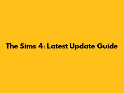 The Sims 4: Latest Update Guide