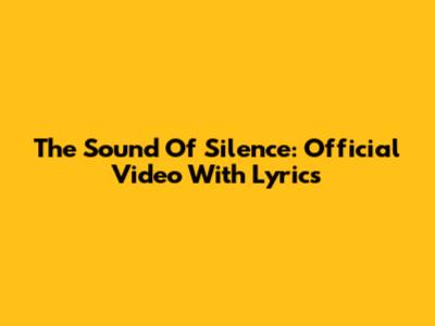 The Sound Of Silence: Official Video With Lyrics