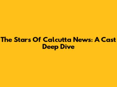 The Stars Of Calcutta News: A Cast Deep Dive