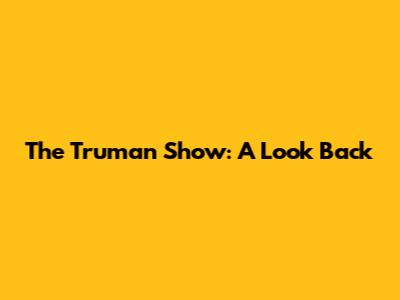 The Truman Show: A Look Back