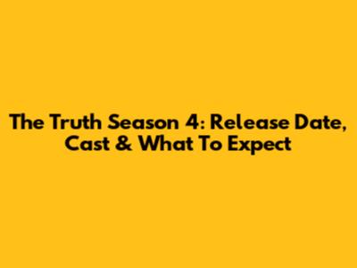The Truth Season 4: Release Date, Cast & What To Expect