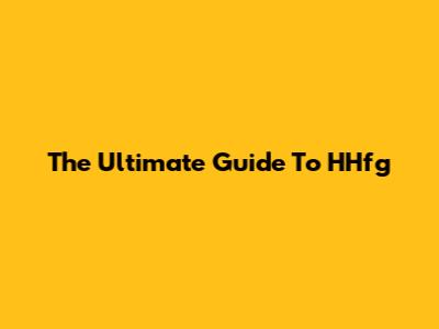 The Ultimate Guide To HHfg