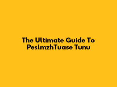 The Ultimate Guide To PeslmzhTuase Tunu