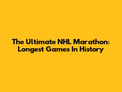 The Ultimate NHL Marathon: Longest Games In History