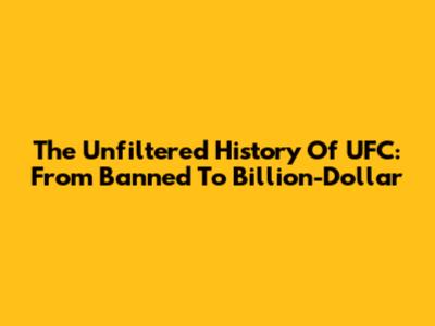 The Unfiltered History Of UFC: From Banned To Billion-Dollar