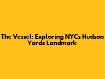 The Vessel: Exploring NYC's Hudson Yards Landmark