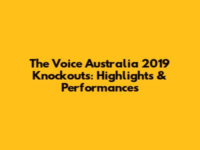 The Voice Australia 2019 Knockouts: Highlights & Performances