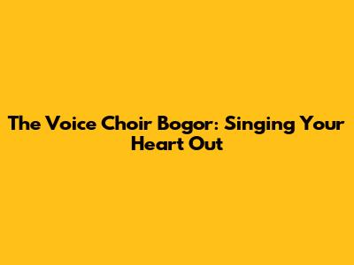 The Voice Choir Bogor: Singing Your Heart Out