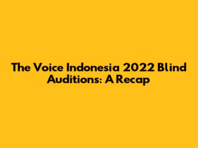 The Voice Indonesia 2022 Blind Auditions: A Recap