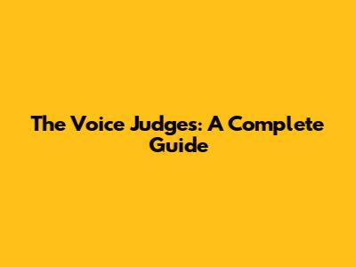 The Voice Judges: A Complete Guide