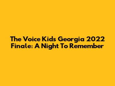 The Voice Kids Georgia 2022 Finale: A Night To Remember