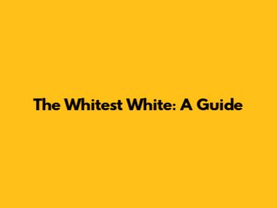 The Whitest White: A Guide