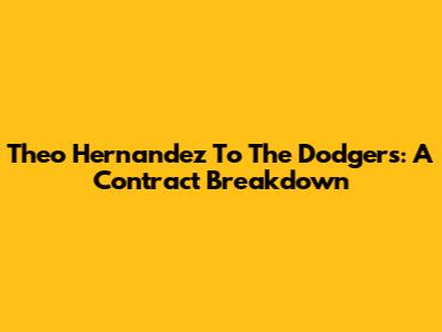 Theo Hernandez To The Dodgers: A Contract Breakdown