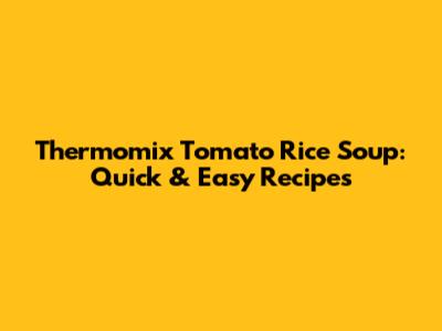 Thermomix Tomato Rice Soup: Quick & Easy Recipes