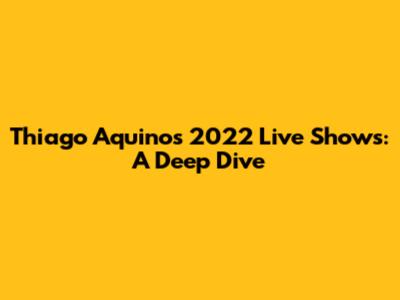 Thiago Aquino's 2022 Live Shows: A Deep Dive