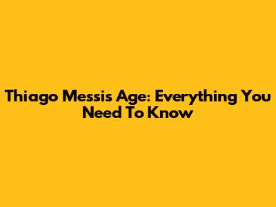 Thiago Messi's Age: Everything You Need To Know