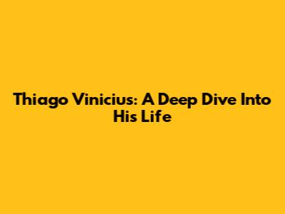 Thiago Vinicius: A Deep Dive Into His Life
