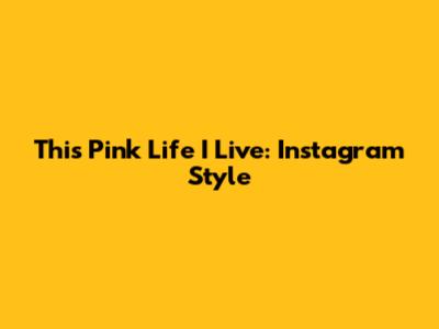 This Pink Life I Live: Instagram Style