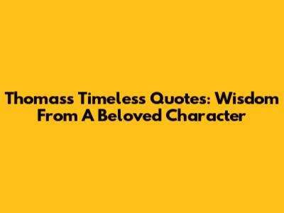 Thomas's Timeless Quotes: Wisdom From A Beloved Character