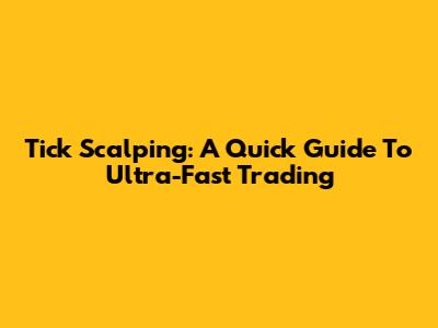 Tick Scalping: A Quick Guide To Ultra-Fast Trading