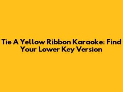 Tie A Yellow Ribbon Karaoke: Find Your Lower Key Version