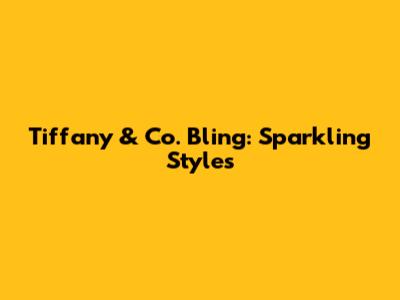 Tiffany & Co. Bling: Sparkling Styles