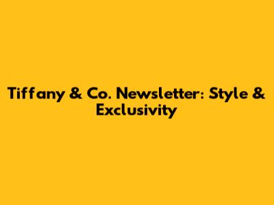 Tiffany & Co. Newsletter: Style & Exclusivity