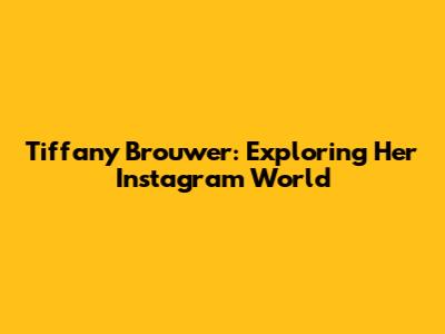 Tiffany Brouwer: Exploring Her Instagram World