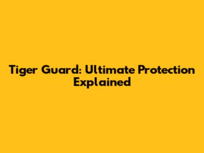 Tiger Guard: Ultimate Protection Explained