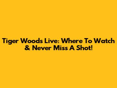 Tiger Woods Live: Where To Watch & Never Miss A Shot!