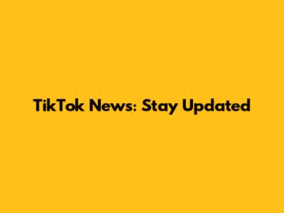 TikTok News: Stay Updated