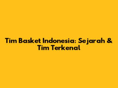 Tim Basket Indonesia: Sejarah & Tim Terkenal