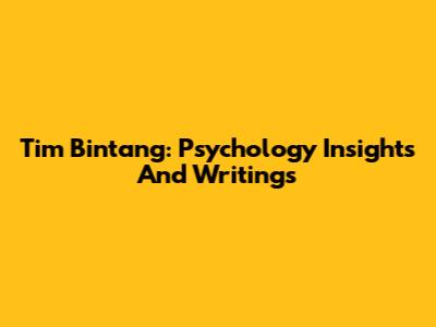 Tim Bintang: Psychology Insights And Writings