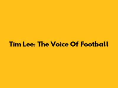 Tim Lee: The Voice Of Football