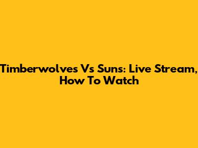 Timberwolves Vs Suns: Live Stream, How To Watch