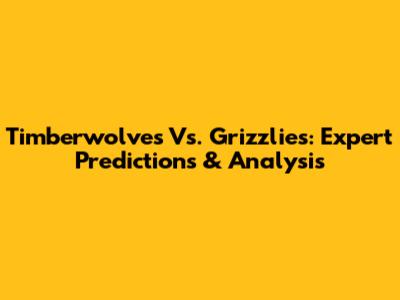Timberwolves Vs. Grizzlies: Expert Predictions & Analysis