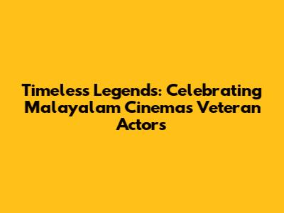 Timeless Legends: Celebrating Malayalam Cinema's Veteran Actors