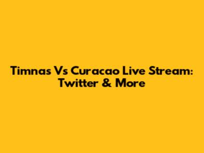 Timnas Vs Curacao Live Stream: Twitter & More