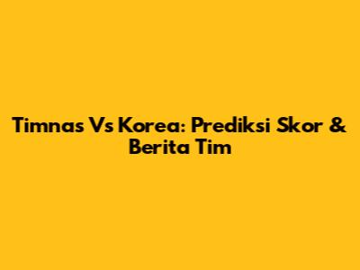 Timnas Vs Korea: Prediksi Skor & Berita Tim
