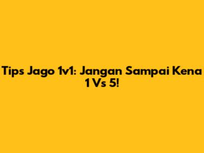 Tips Jago 1v1: Jangan Sampai Kena 1 Vs 5!