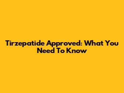 Tirzepatide Approved: What You Need To Know